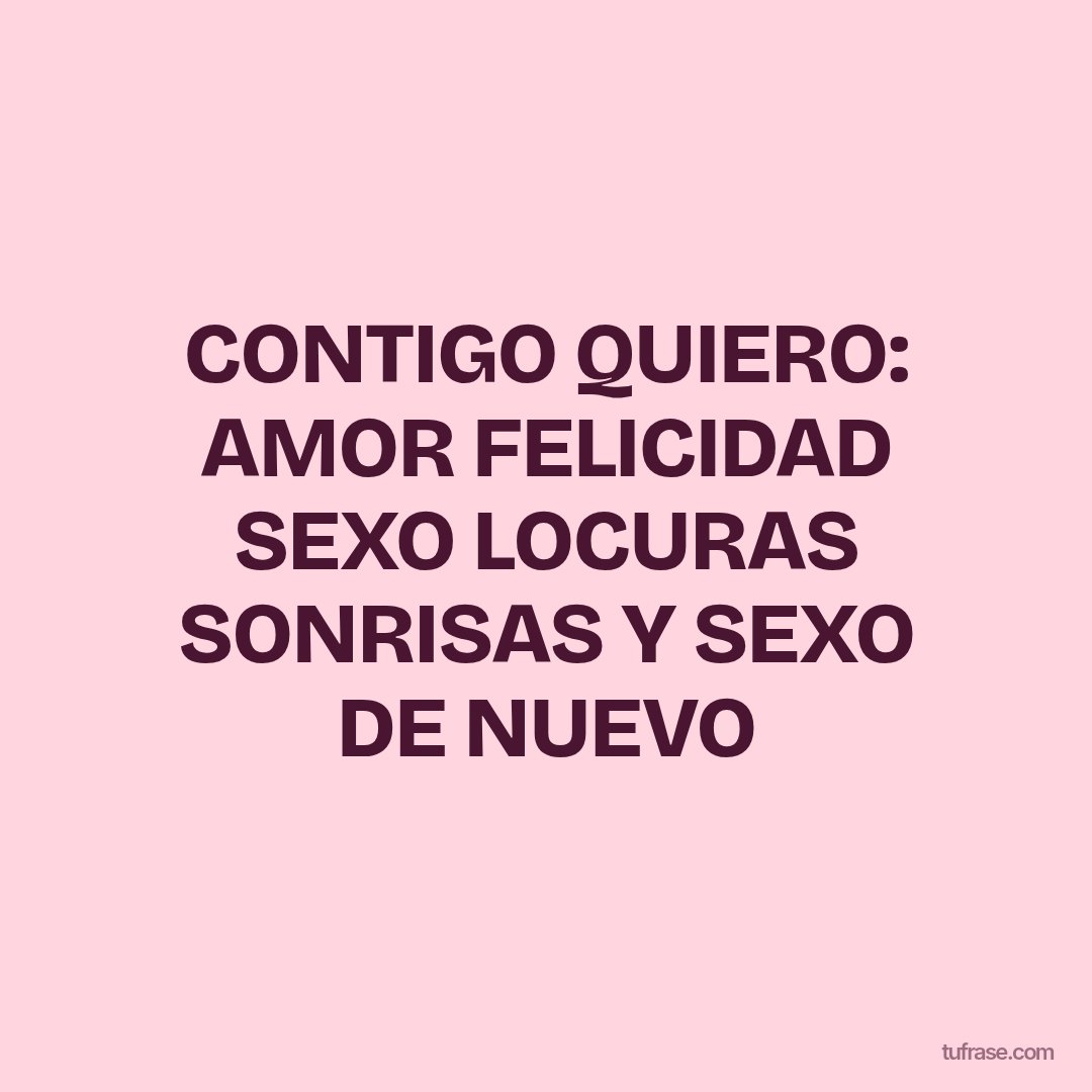 CONTIGO QUIERO: AMOR FELICIDAD SEXO LOCURAS SONRISAS Y SEXO DE NUEVO