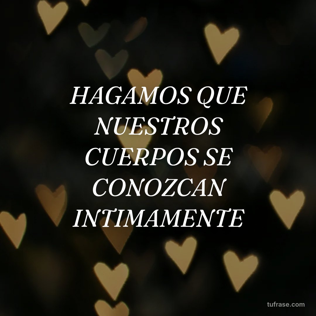 HAGAMOS QUE NUESTROS CUERPOS SE CONOZCAN INTIMAMENTE