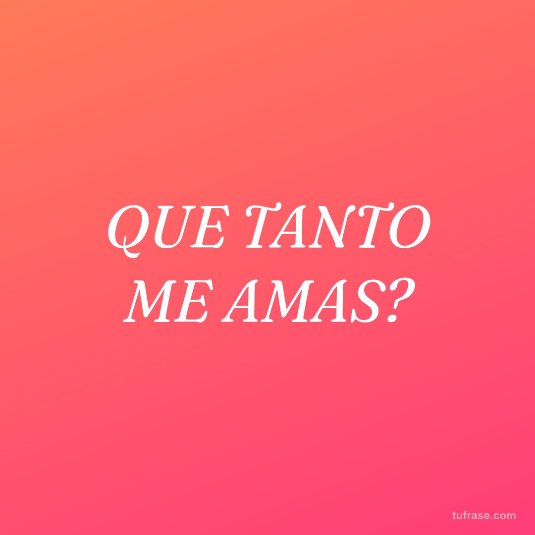 QUE TANTO ME AMAS?