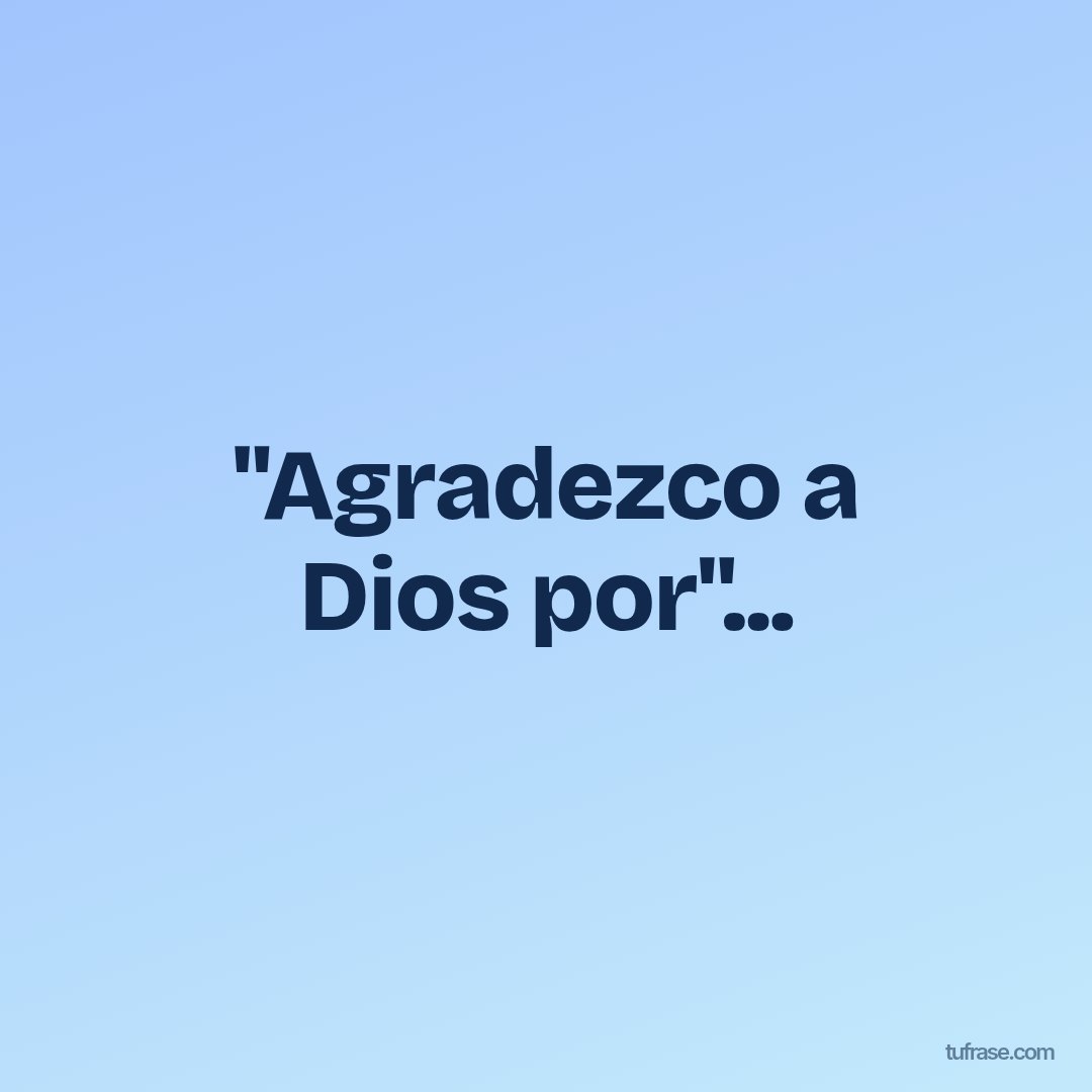 "Agradezco a Dios por"...