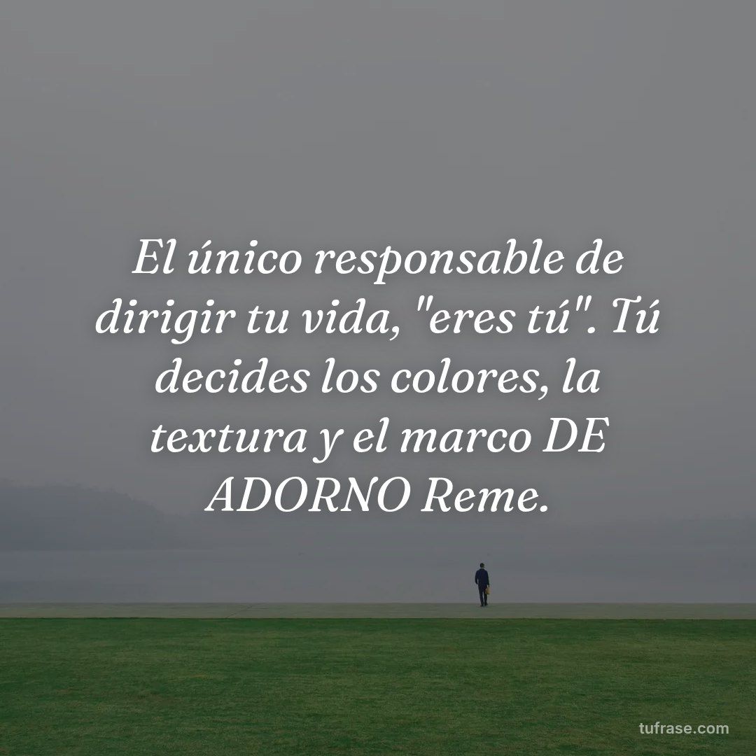 El único responsable de dirigir tu vida, "eres tú". Tú decides los colores, la textura y el marco DE ADORNO Reme.