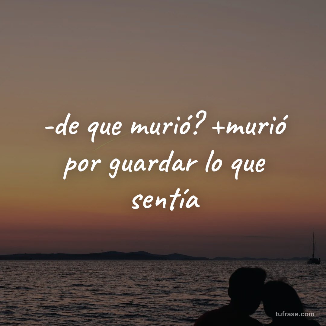 -de que murió? +murió por guardar lo que sentía