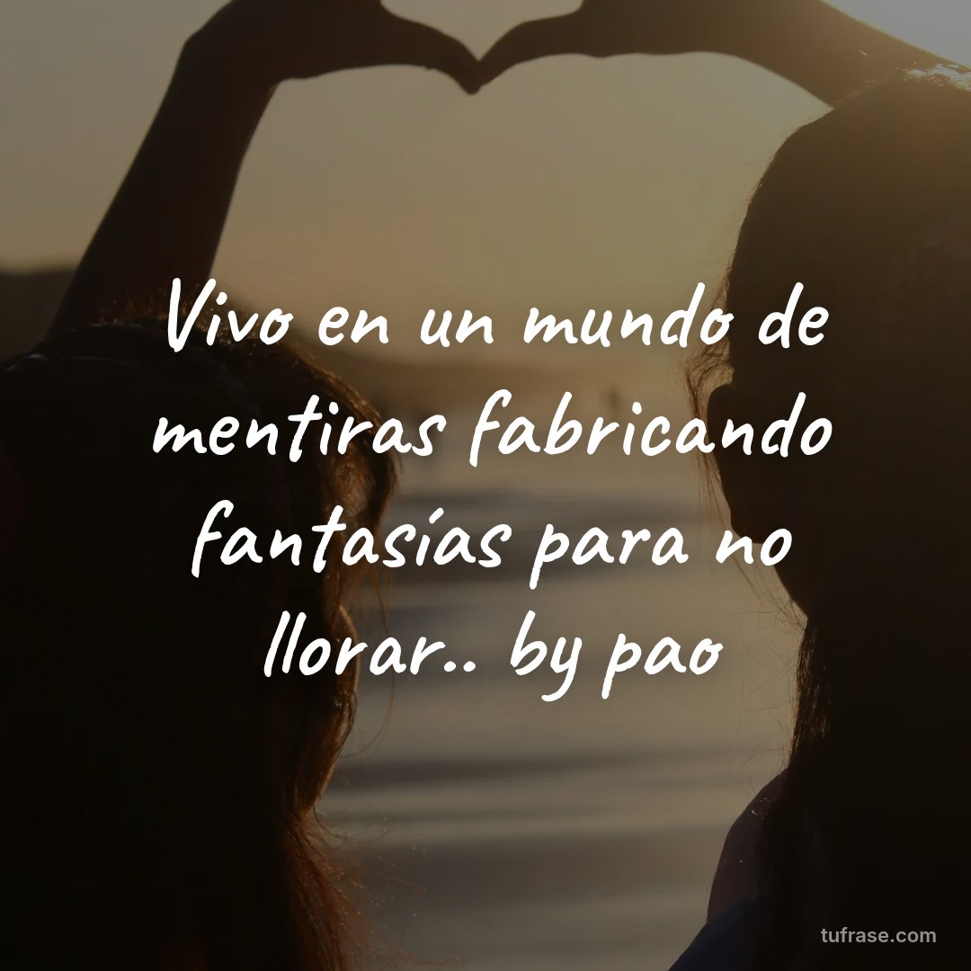 Vivo en un mundo de mentiras fabricando fantasías para no llorar.. by pao