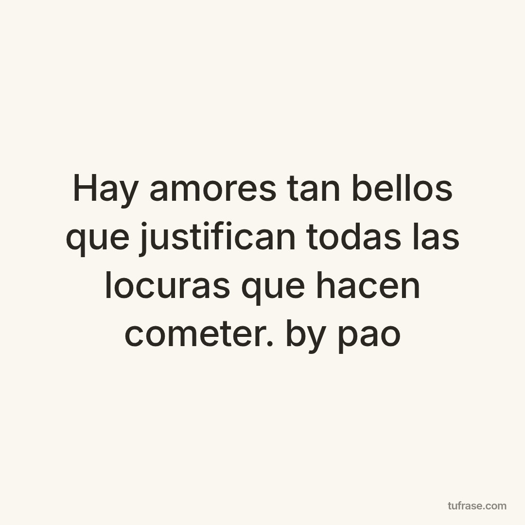 Hay amores tan bellos que justifican todas las locuras que hacen cometer. by pao