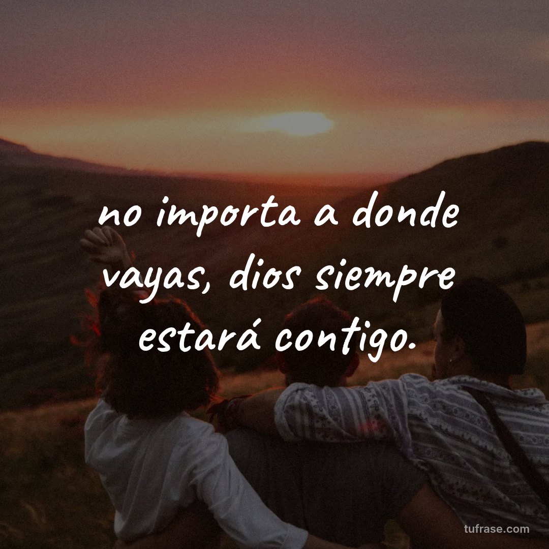 no importa a donde vayas, dios siempre estará contigo.