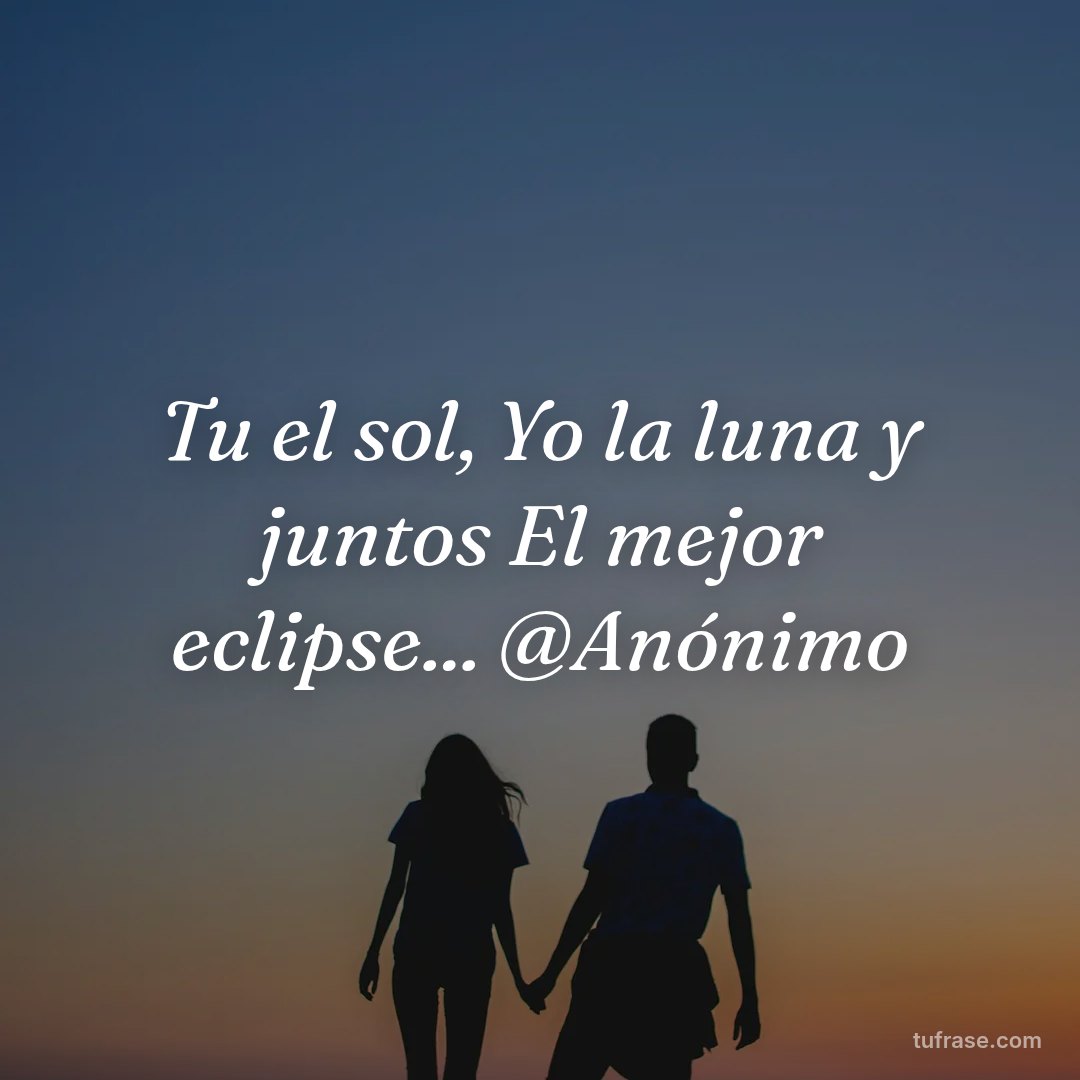 Tu el sol, Yo la luna y juntos El mejor eclipse... @Anónimo