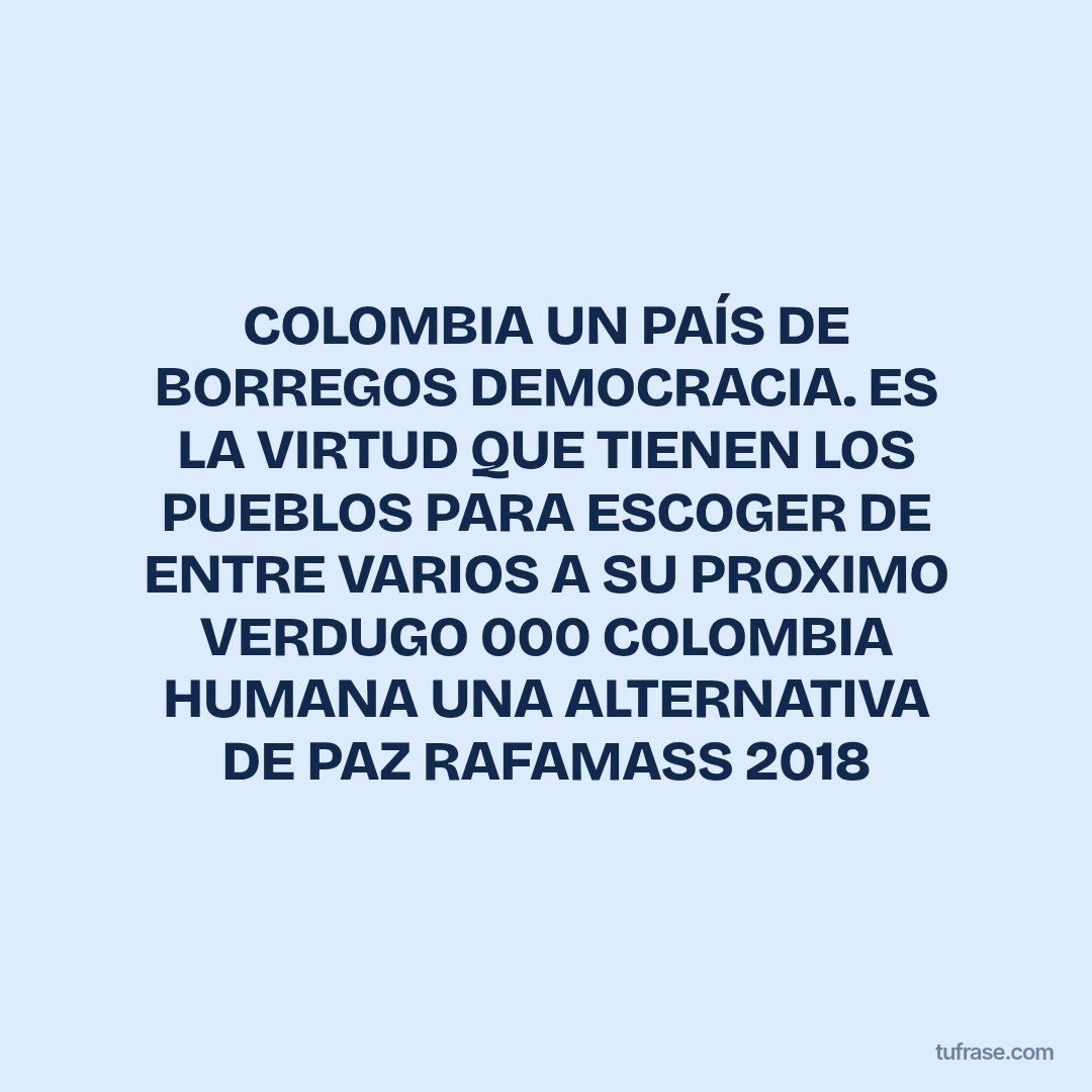 COLOMBIA UN PAÍS DE BORREGOS DEMOCRACIA. ES LA VIRTUD QUE TIENEN LOS PUEBLOS PARA ESCOGER DE ENTRE VARIOS A SU PROXIMO VERDUGO 000 COLOMBIA HUMANA UNA ALTERNATIVA DE PAZ RAFAMASS 2018