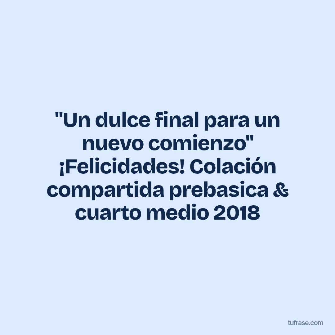 "Un dulce final para un nuevo comienzo" ¡Felicidades! Colación compartida prebasica & cuarto medio 2018