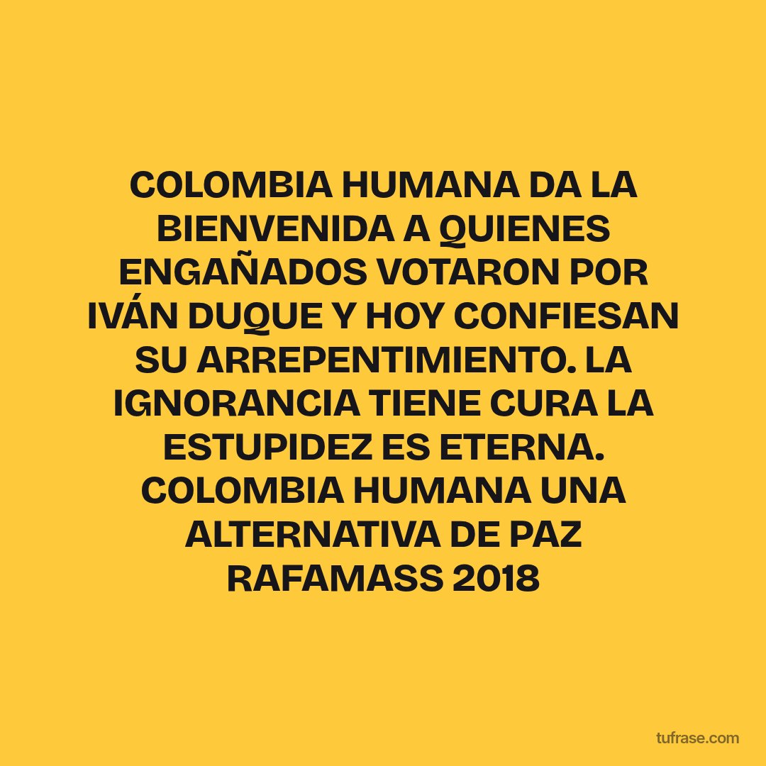 COLOMBIA HUMANA DA LA BIENVENIDA A QUIENES ENGAÑADOS VOTARON POR IVÁN DUQUE Y HOY CONFIESAN SU ARREPENTIMIENTO. LA IGNORANCIA TIENE CURA LA ESTUPIDEZ ES ETERNA. COLOMBIA HUMANA UNA ALTERNATIVA DE PAZ RAFAMASS 2018