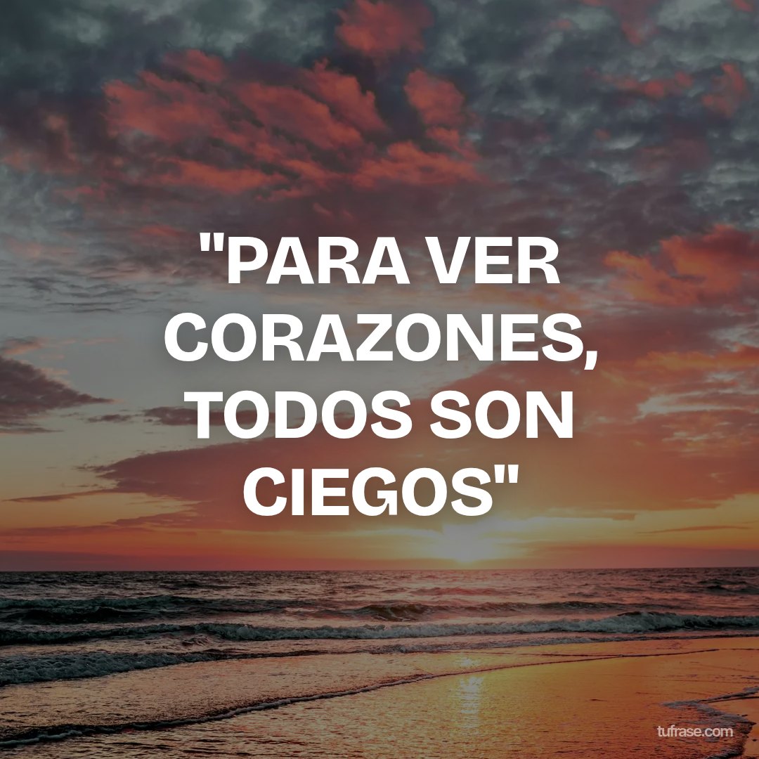 "PARA VER CORAZONES, TODOS SON CIEGOS"