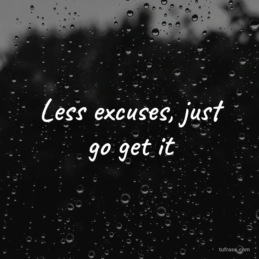 Less excuses, just go get it