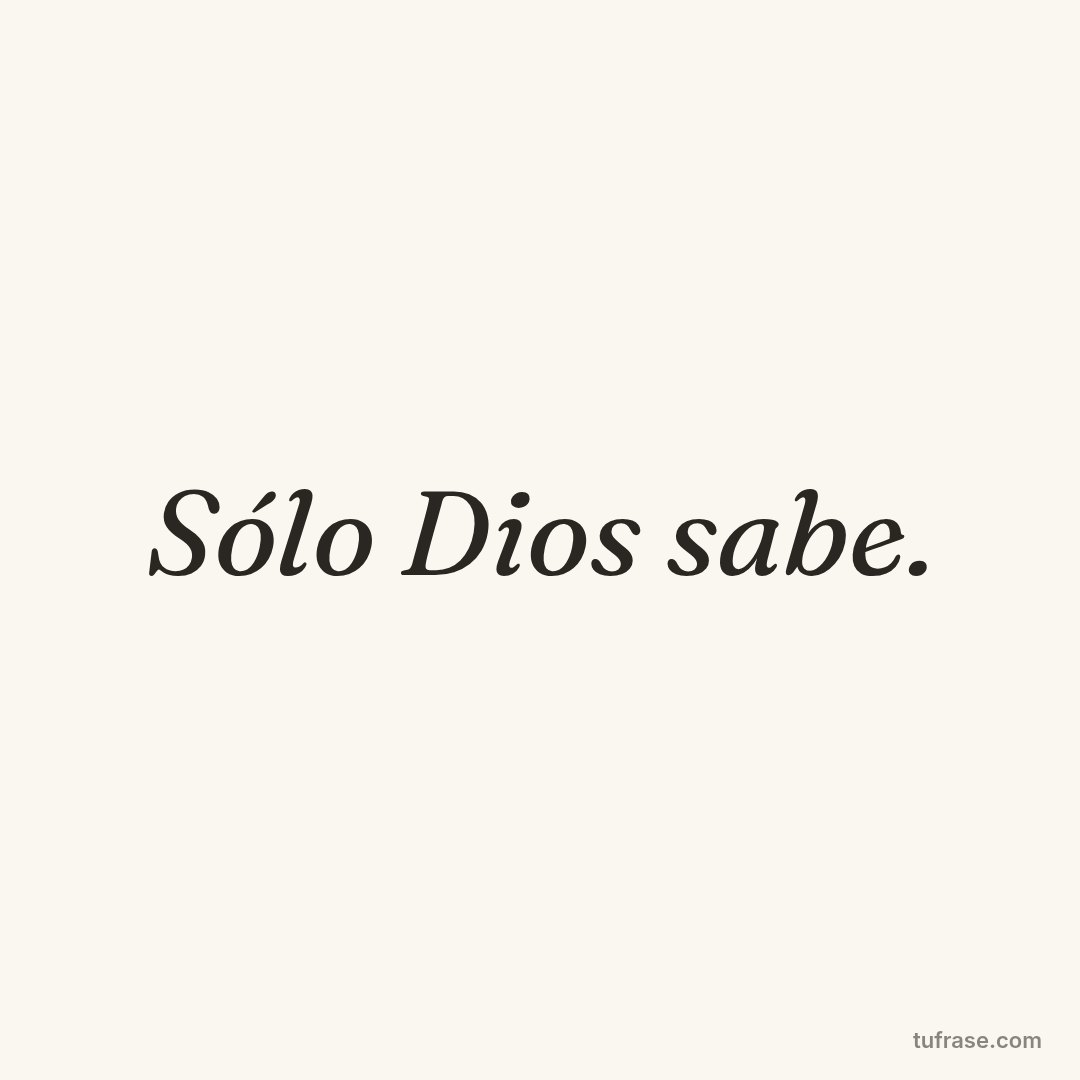 Sólo Dios sabe.