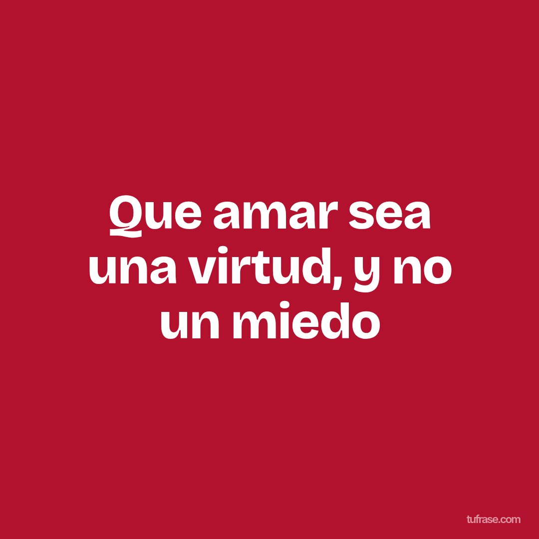Que amar sea una virtud, y no un miedo