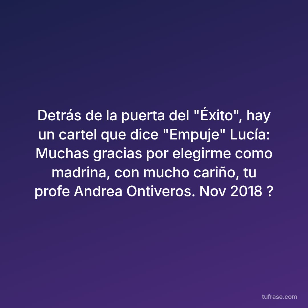 Detrás de la puerta del "Éxito", hay un cartel que dice "Empuje" Lucía: Muchas gracias por elegirme como madrina, con mucho cariño, tu profe Andrea Ontiveros. Nov 2018 ?