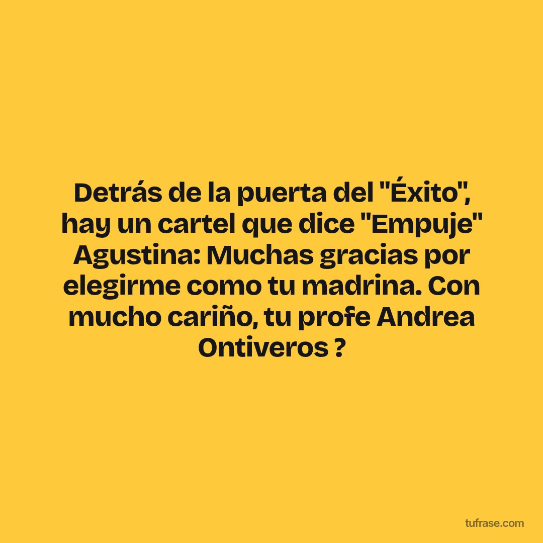 Detrás de la puerta del "Éxito", hay un cartel que dice "Empuje" Agustina: Muchas gracias por elegirme como tu madrina. Con mucho cariño, tu profe Andrea Ontiveros ?