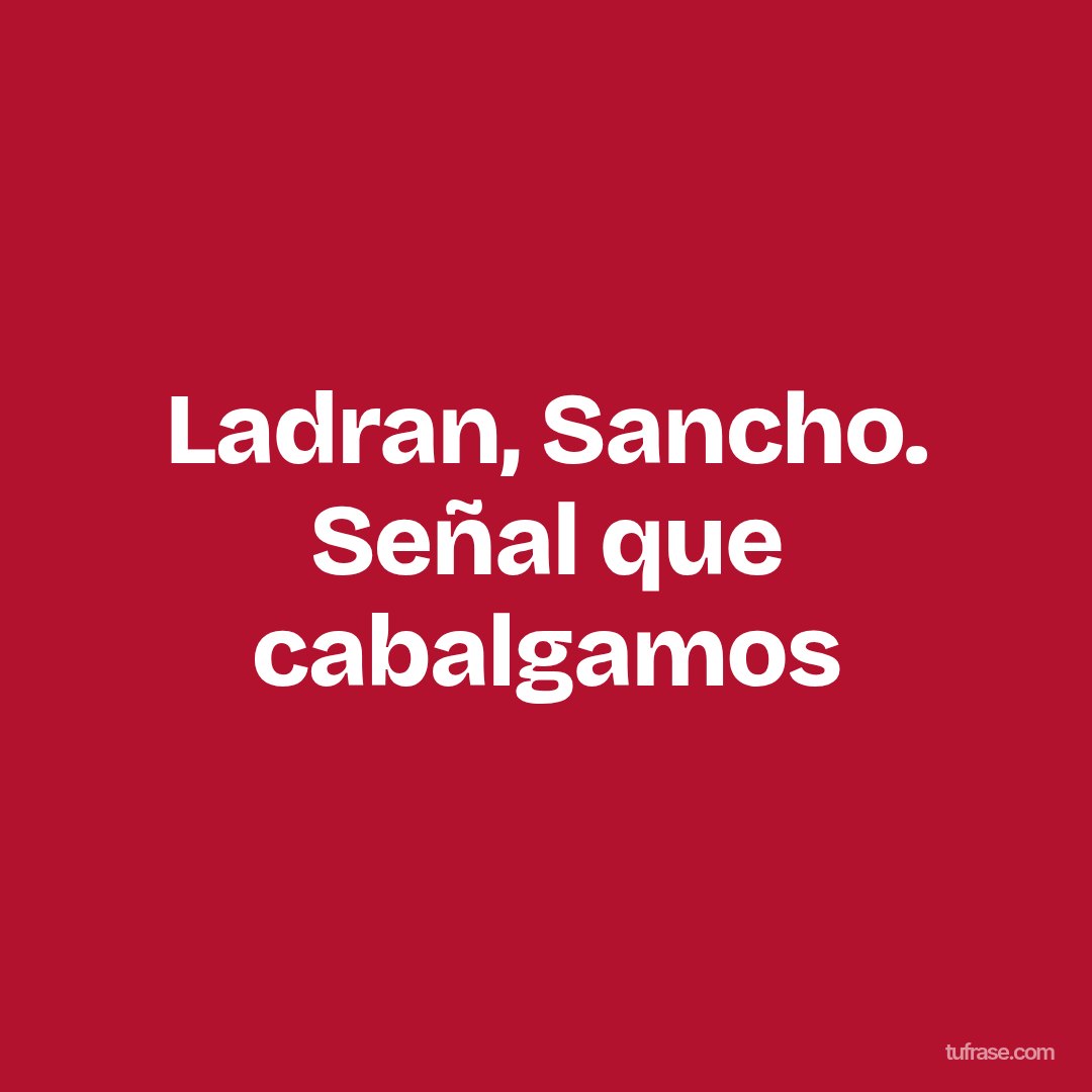 Ladran, Sancho. Señal que cabalgamos