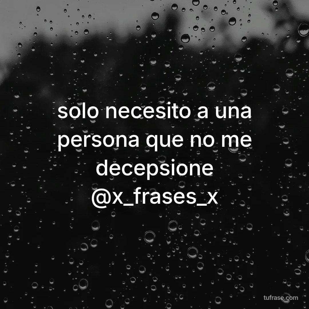 solo necesito a una persona que no me decepsione @x_frases_x
