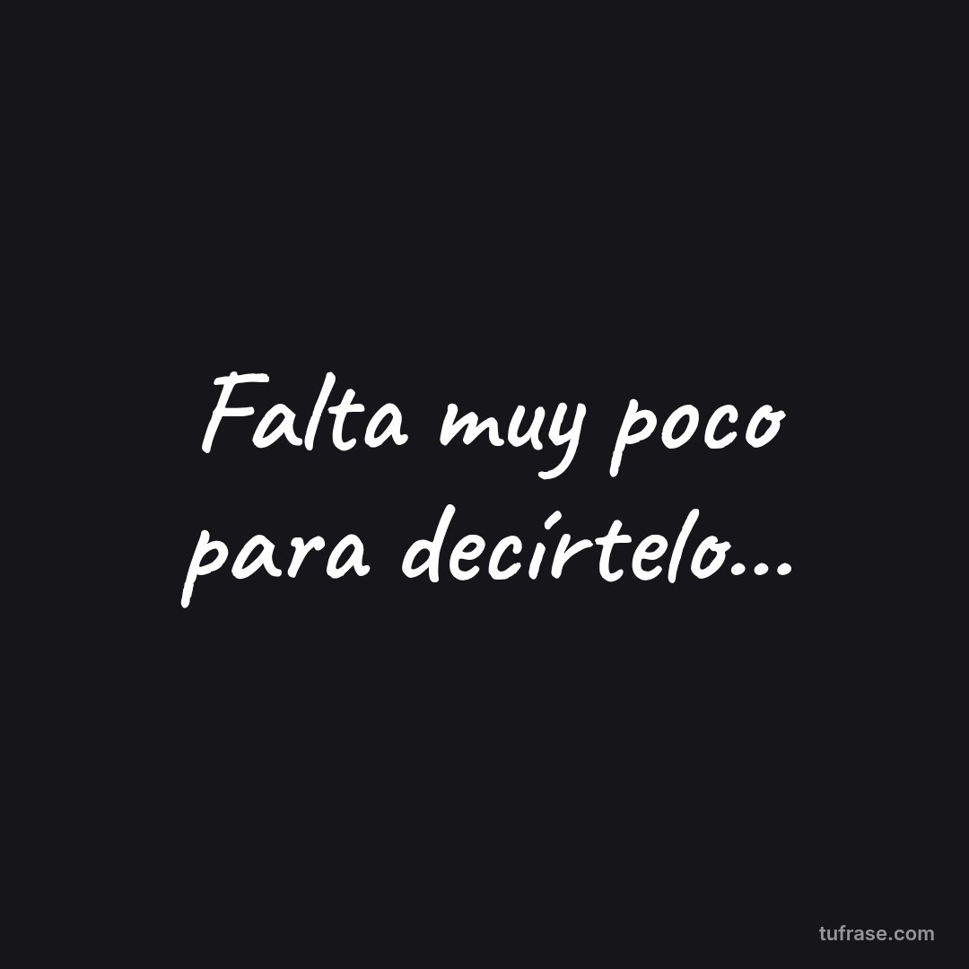 Falta muy poco para decírtelo...