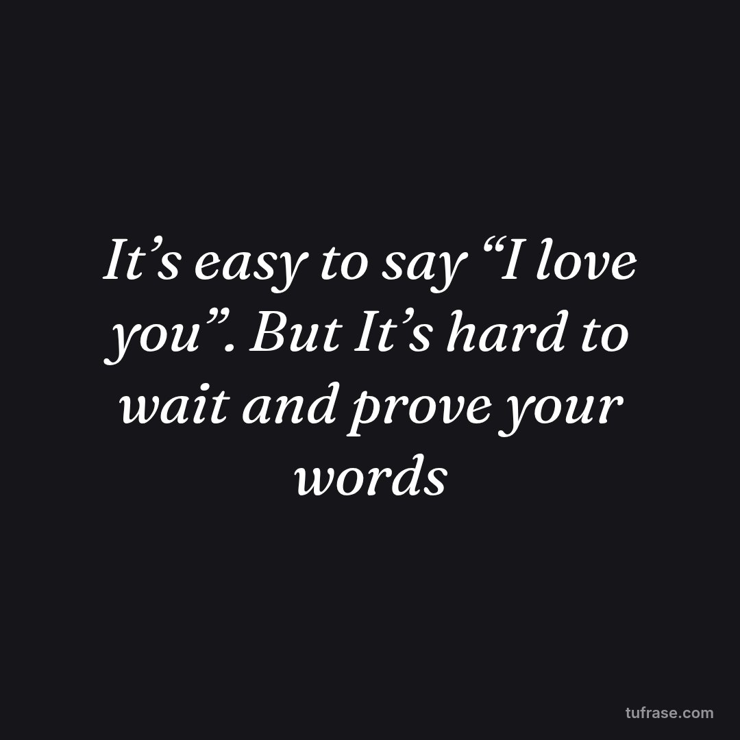 It’s easy to say “I love you”. But It’s hard to wait and prove your words