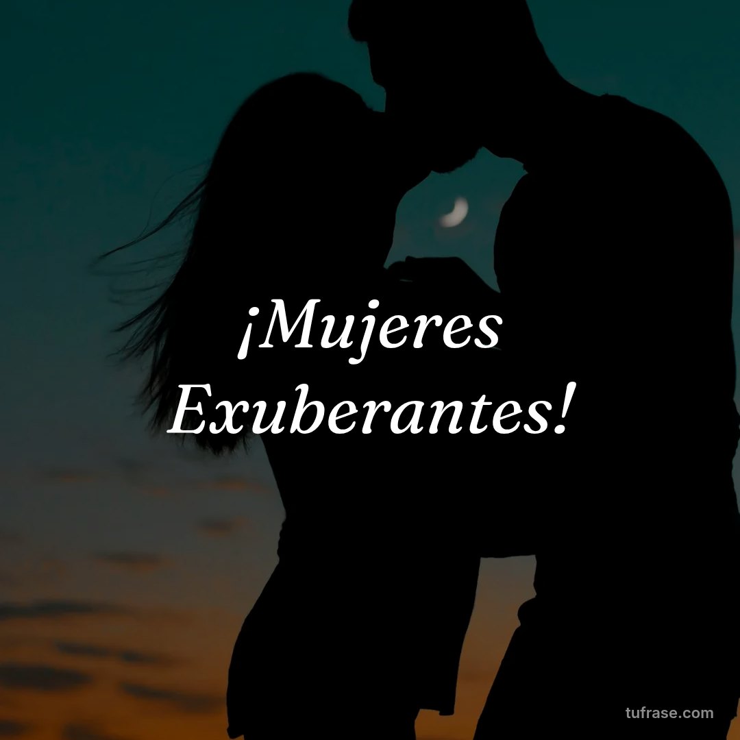 ¡Mujeres Exuberantes!