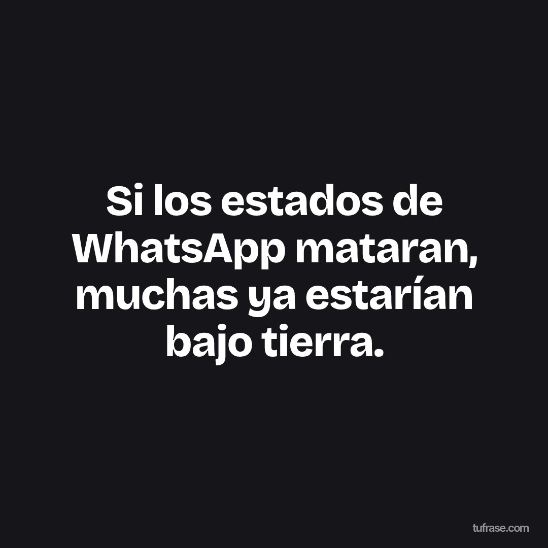 Si los estados de WhatsApp mataran, muchas ya estarían bajo tierra.