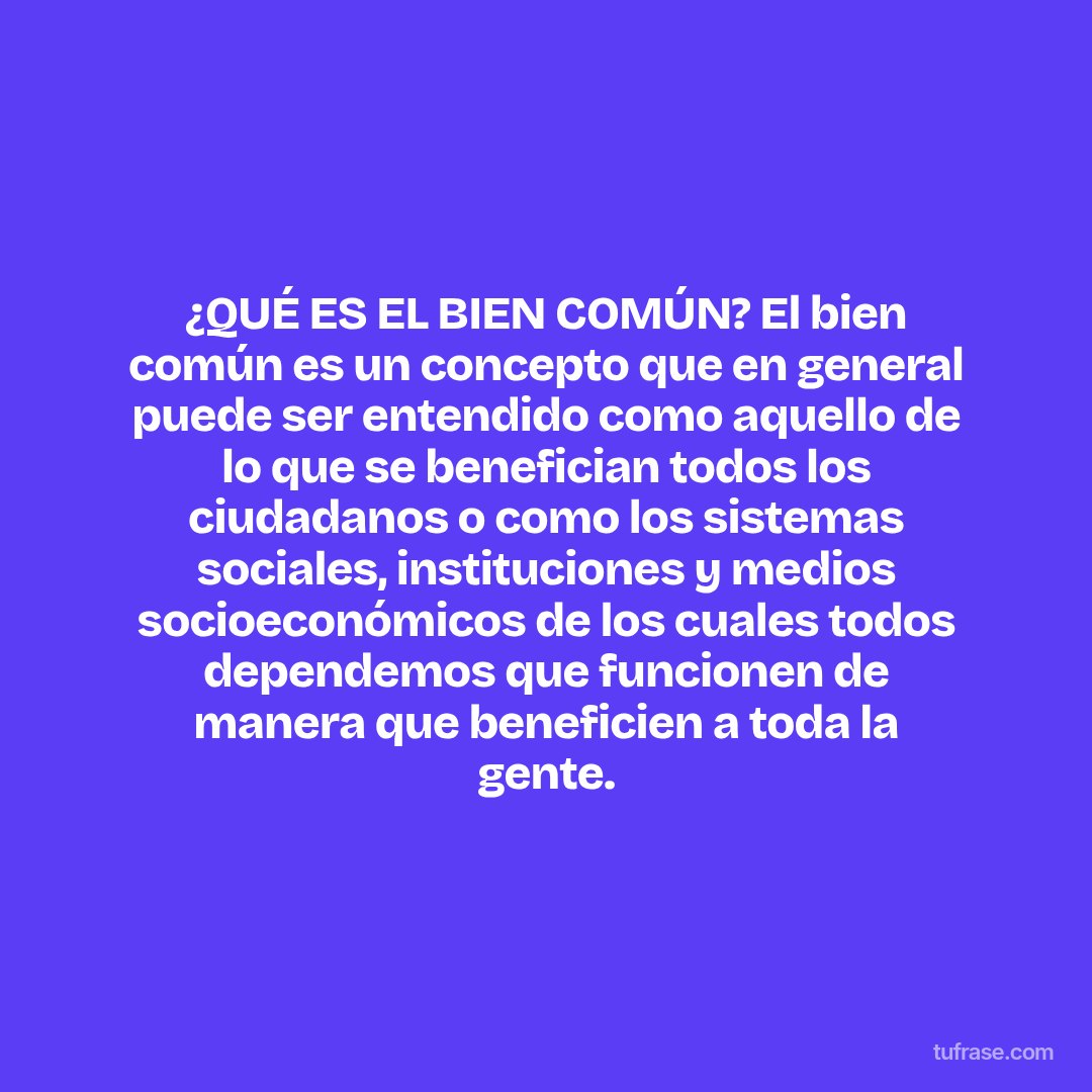 ¿QUÉ ES EL BIEN COMÚN? El bien común es un concepto que en general puede ser entendido como aquello de lo que se benefician todos los ciudadanos o como los sistemas sociales, instituciones y medios socioeconómicos de los cuales todos dependemos que funcionen de manera que beneficien a toda la gente.
