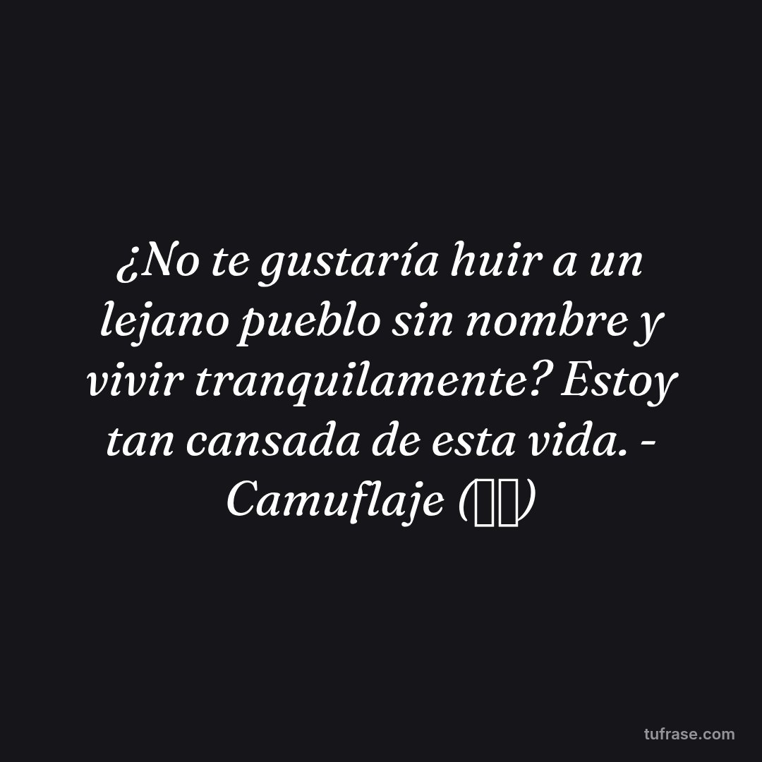 ¿No te gustaría huir a un lejano pueblo sin nombre y vivir tranquilamente? Estoy tan cansada de esta vida. - Camuflaje (迷彩)