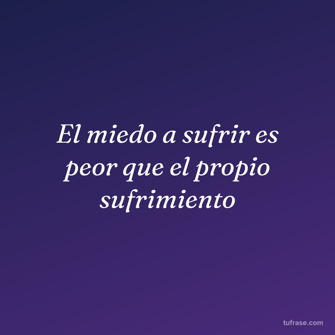 El miedo a sufrir es peor que el propio sufrimiento