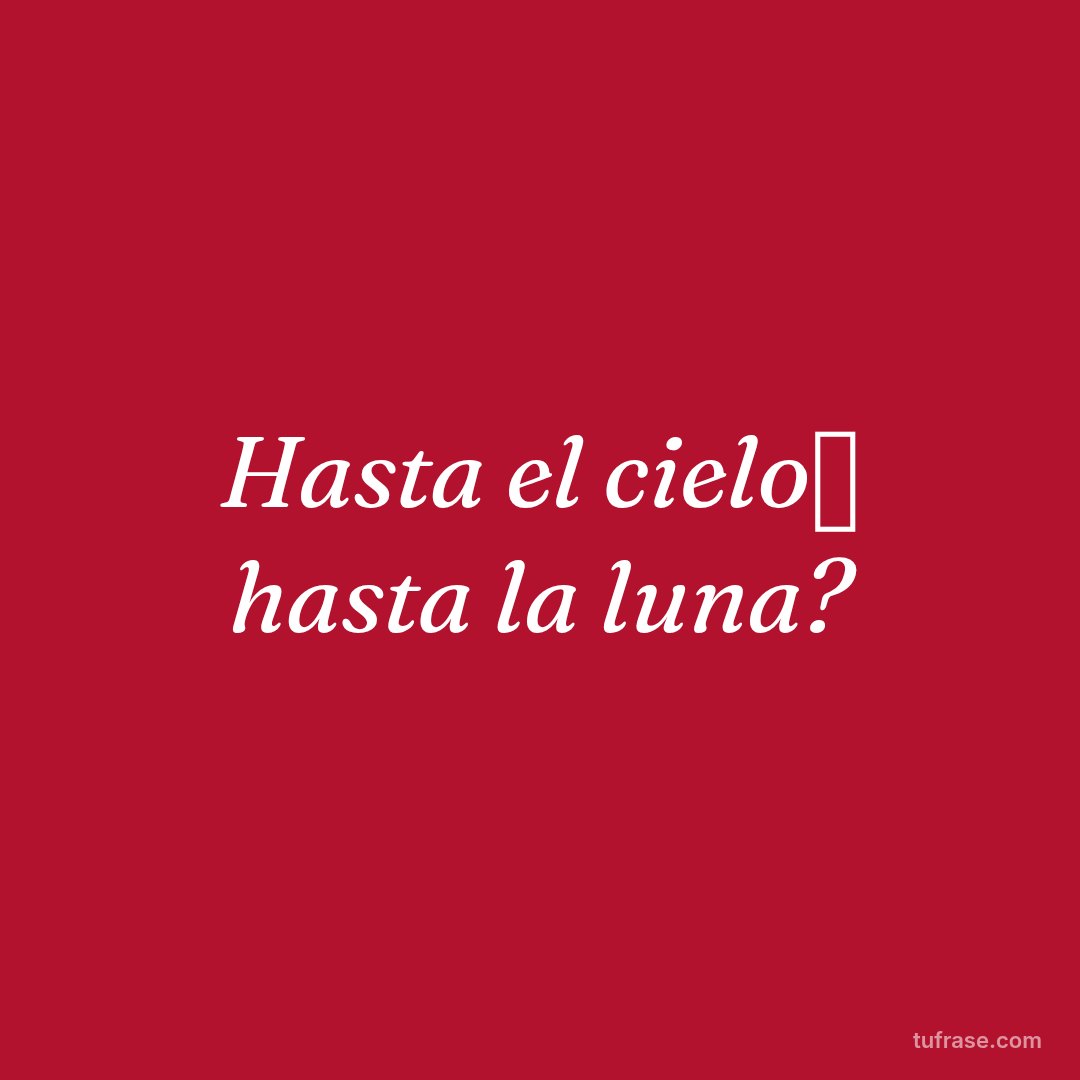 Hasta el cielo⛅ hasta la luna?