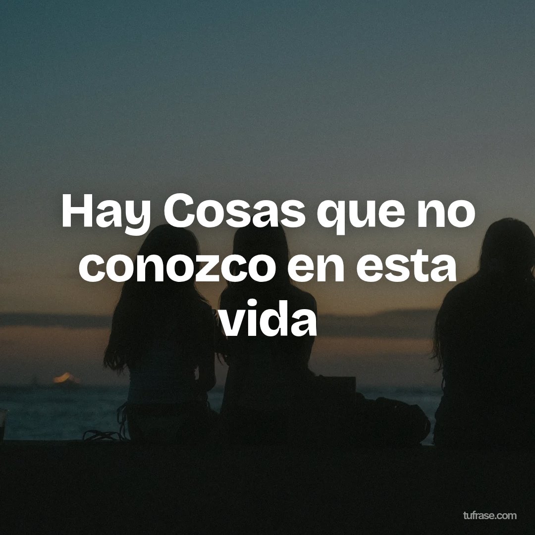 Hay Cosas que no conozco en esta vida