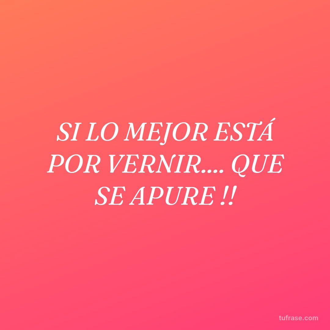 SI LO MEJOR ESTÁ POR VERNIR.... QUE SE APURE !!