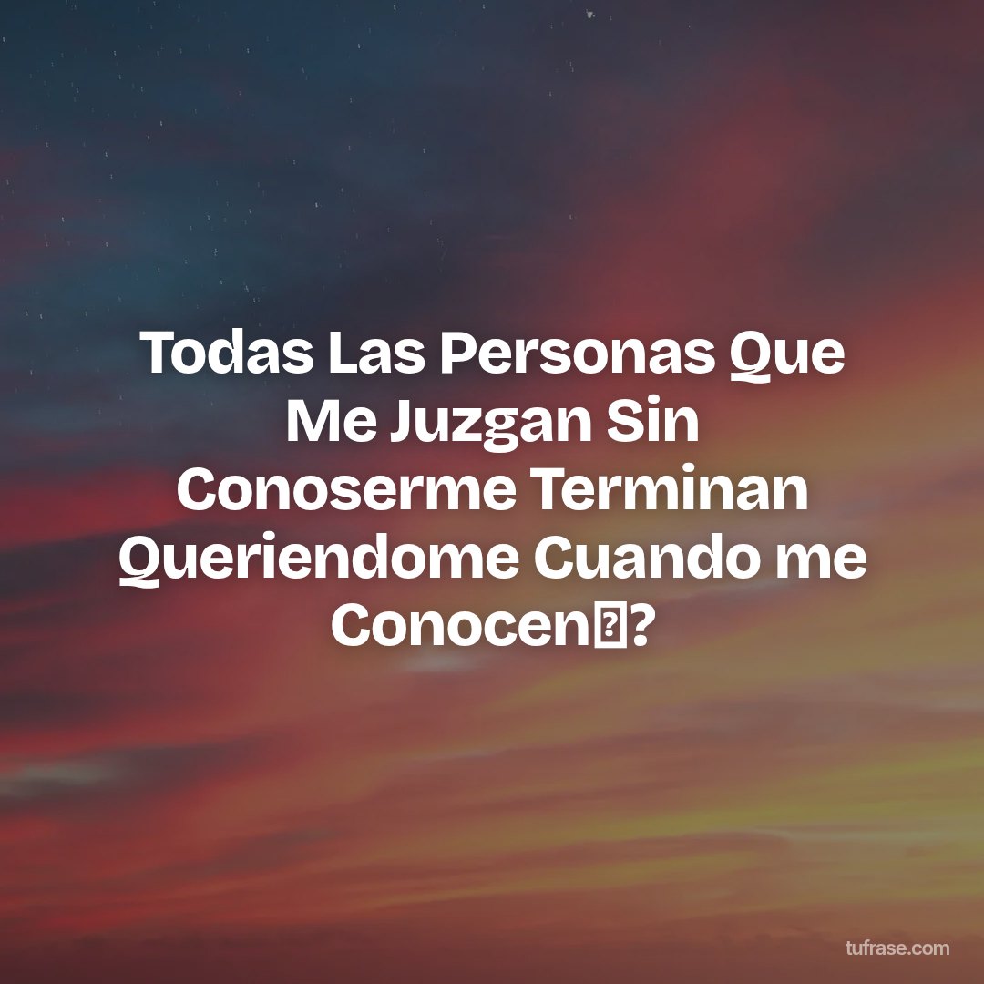 Todas Las Personas Que Me Juzgan Sin Conoserme Terminan Queriendome Cuando me Conocen✨?