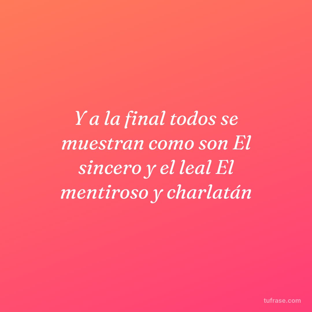 Y a la final todos se muestran como son El sincero y el leal El mentiroso y charlatán