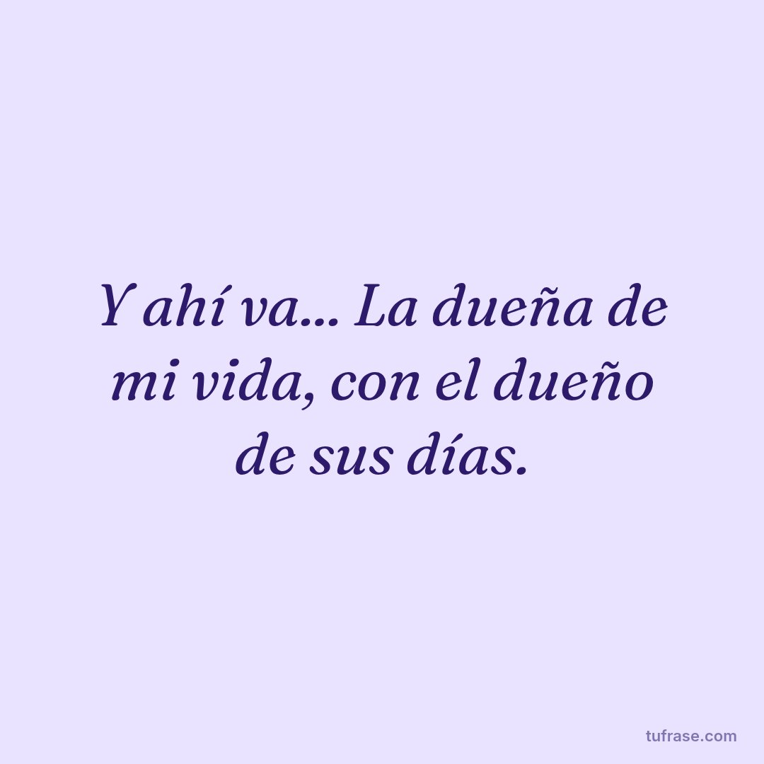 Y ahí va... La dueña de mi vida, con el dueño de sus días.