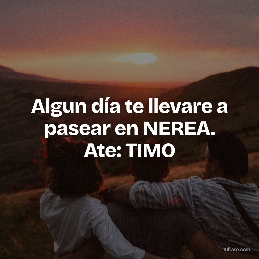 Algun día te llevare a pasear en NEREA. Ate: TIMO