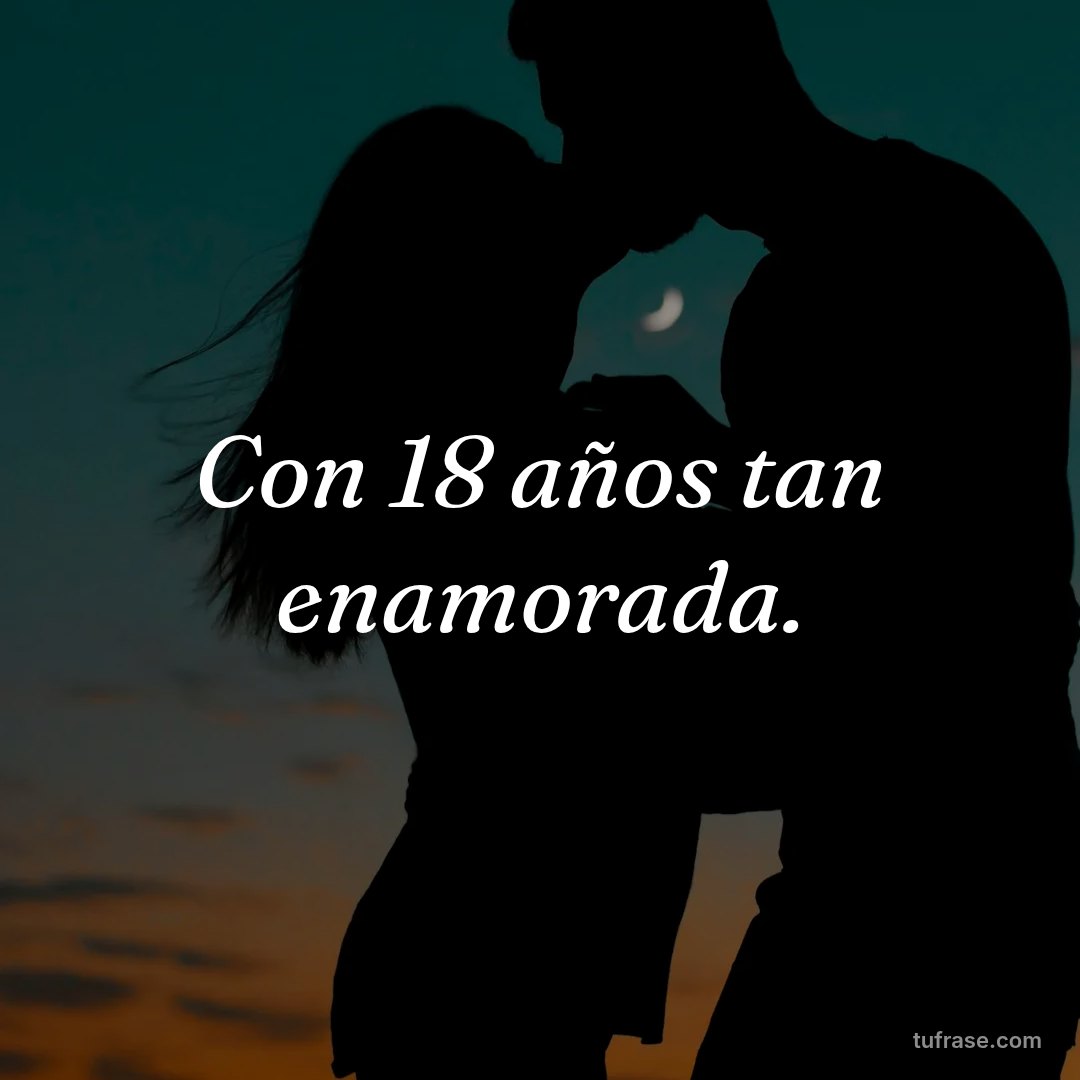 Con 18 años tan enamorada.