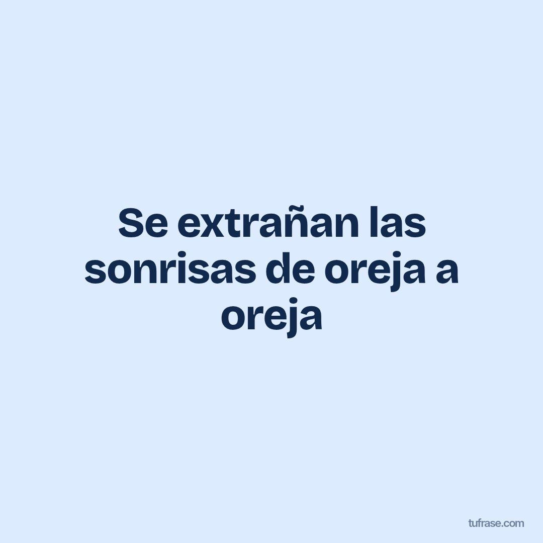 Se extrañan las sonrisas de oreja a oreja