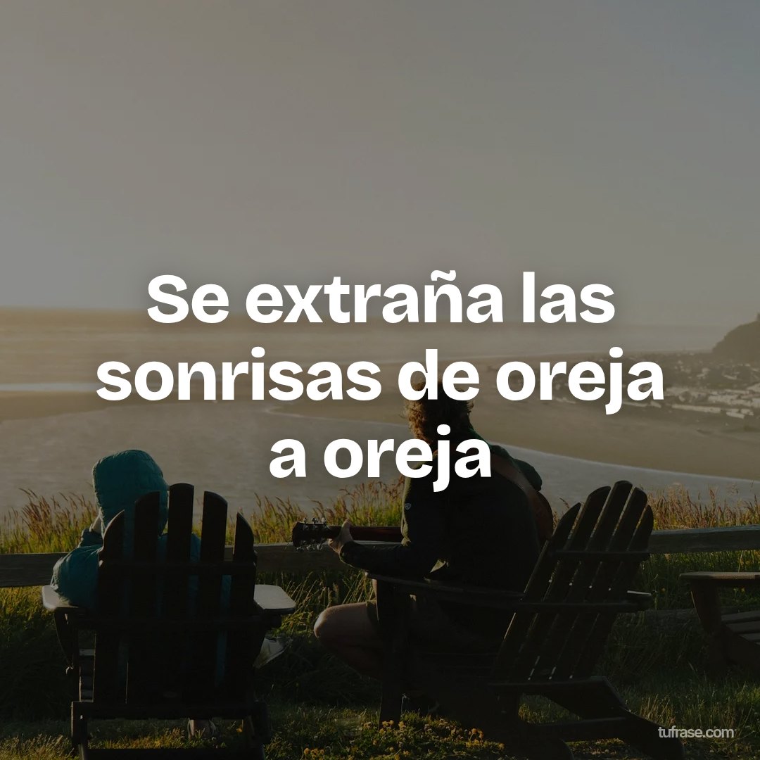 Se extraña las sonrisas de oreja a oreja