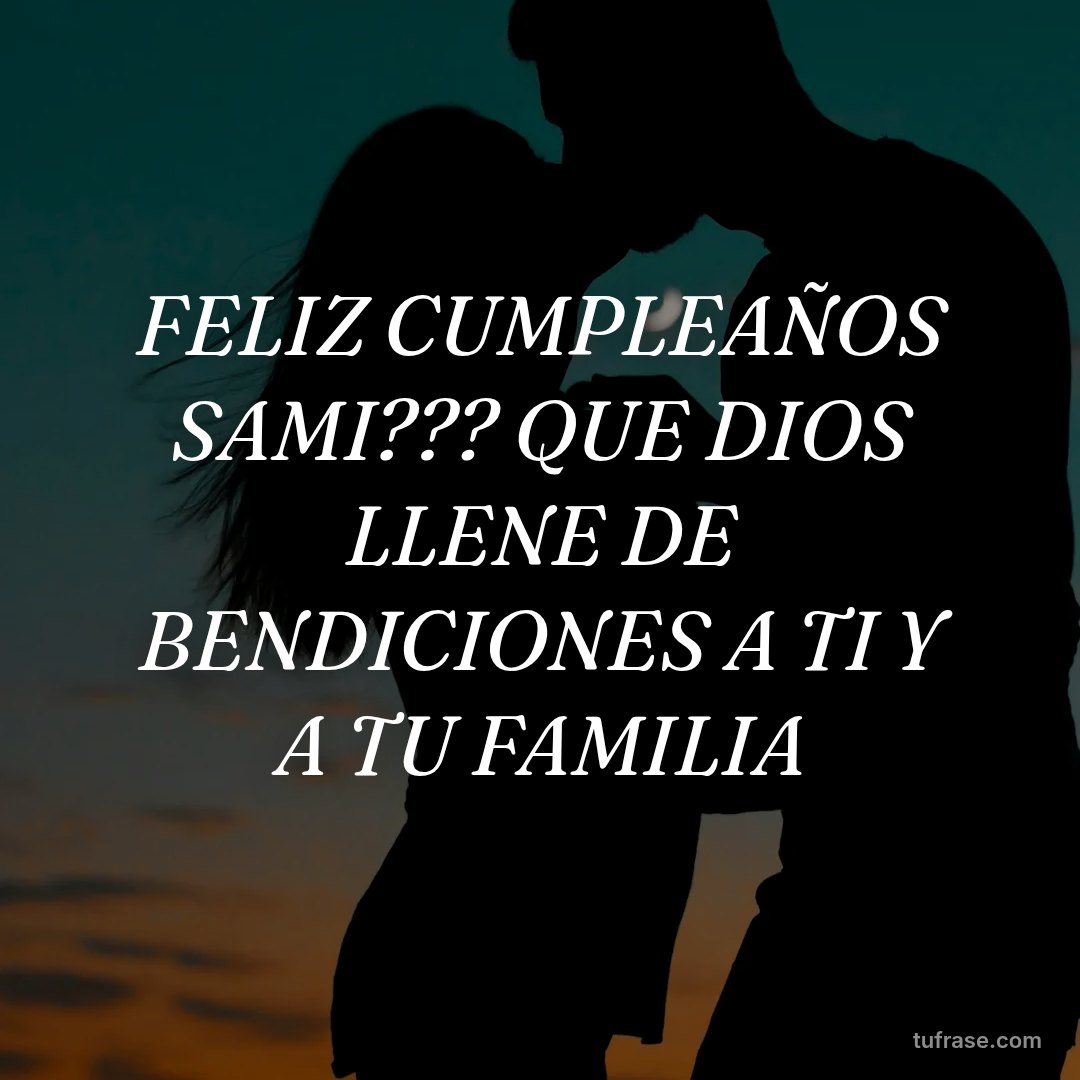 FELIZ CUMPLEAÑOS SAMI??? QUE DIOS LLENE DE BENDICIONES A TI Y A TU FAMILIA
