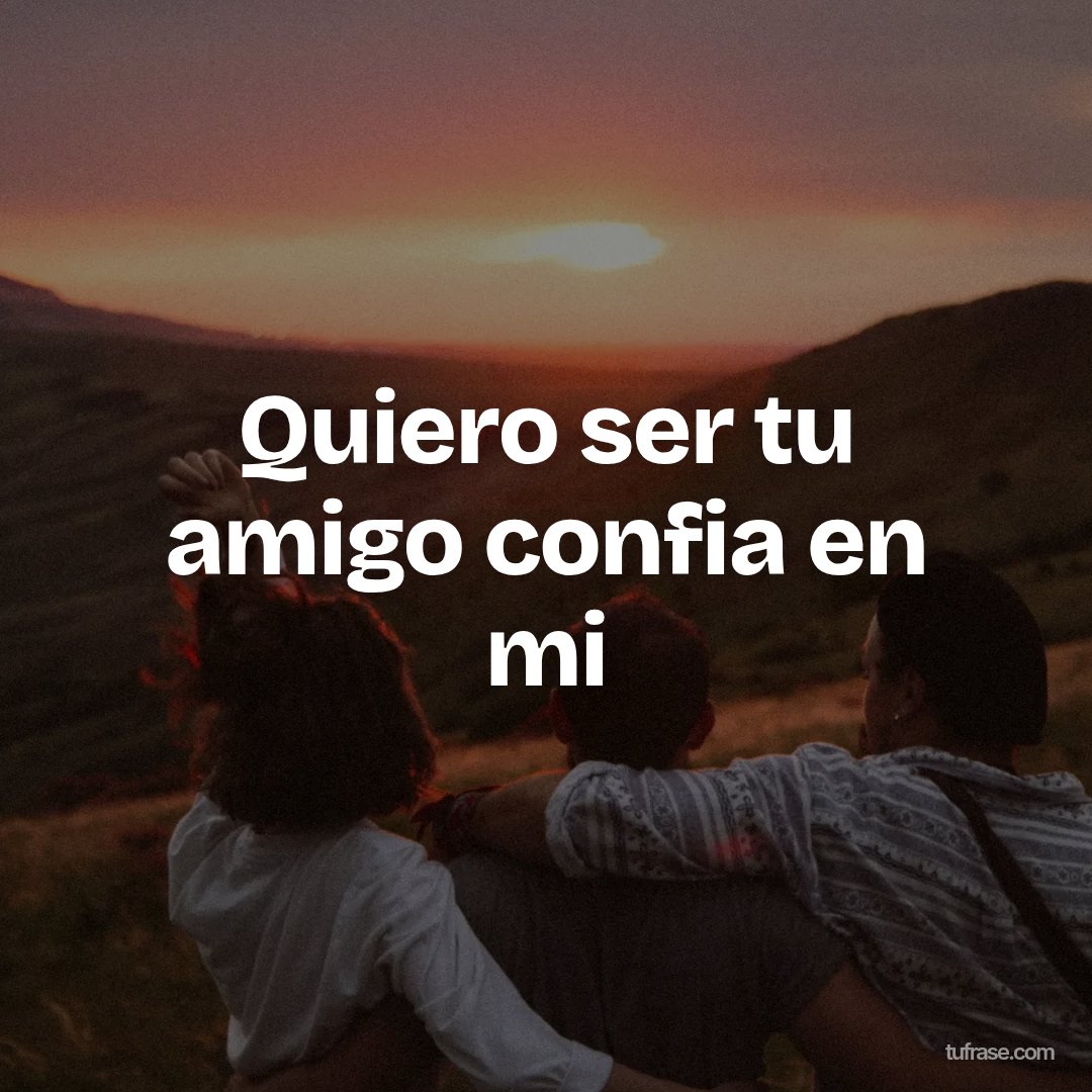 Quiero ser tu amigo confia en mi