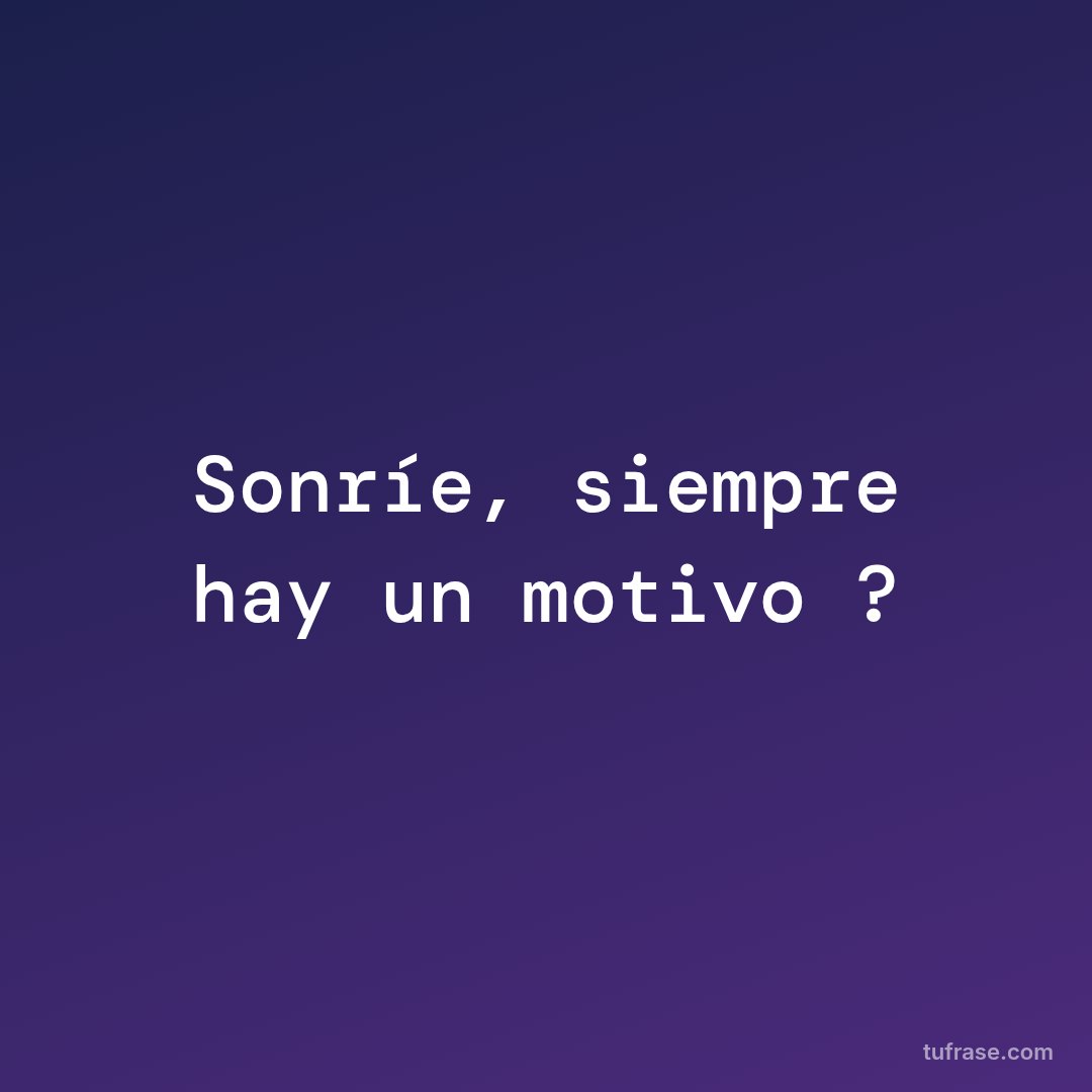Sonríe, siempre hay un motivo ?