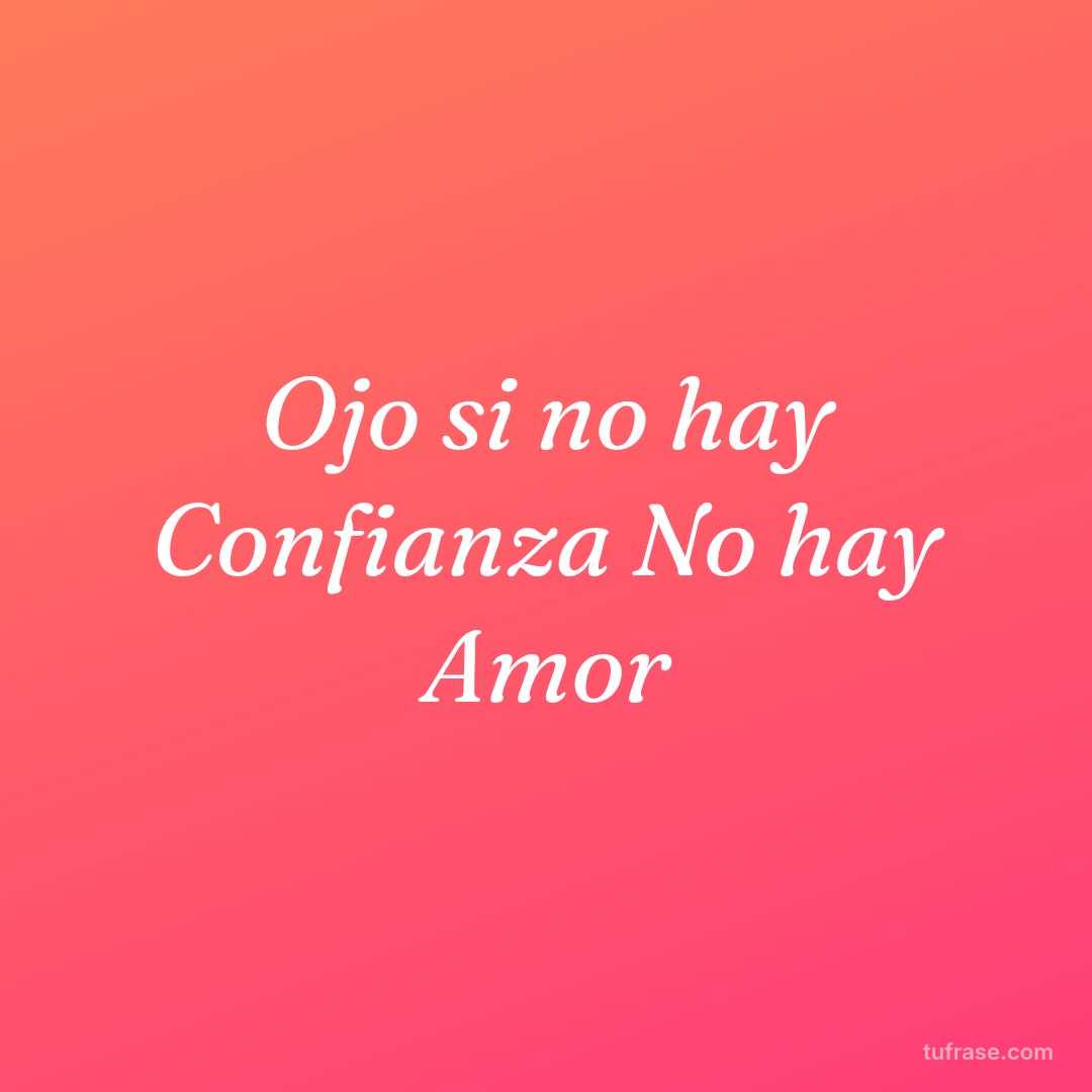 Ojo si no hay Confianza No hay Amor