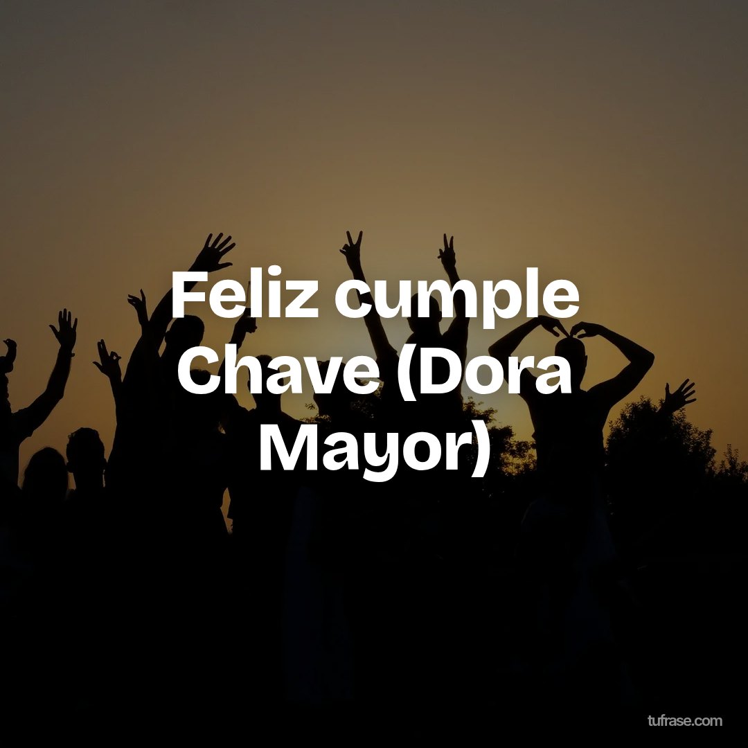 Feliz cumple Chave (Dora Mayor)