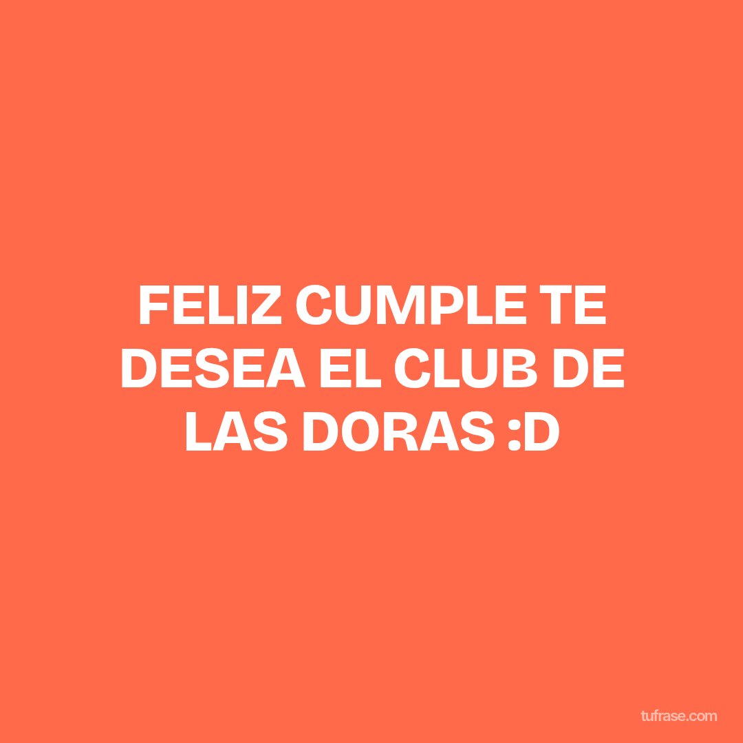 FELIZ CUMPLE TE DESEA EL CLUB DE LAS DORAS :D