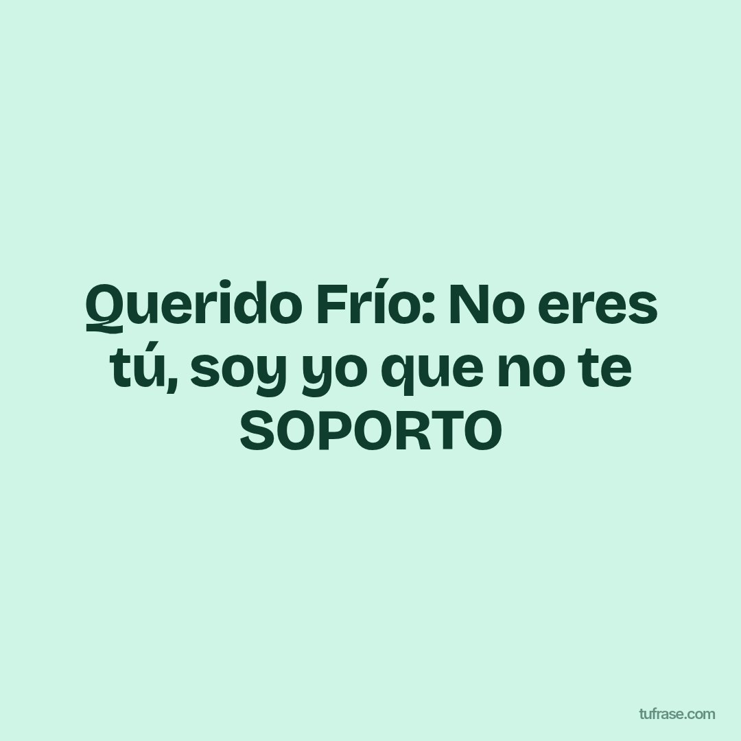 Querido Frío: No eres tú, soy yo que no te SOPORTO