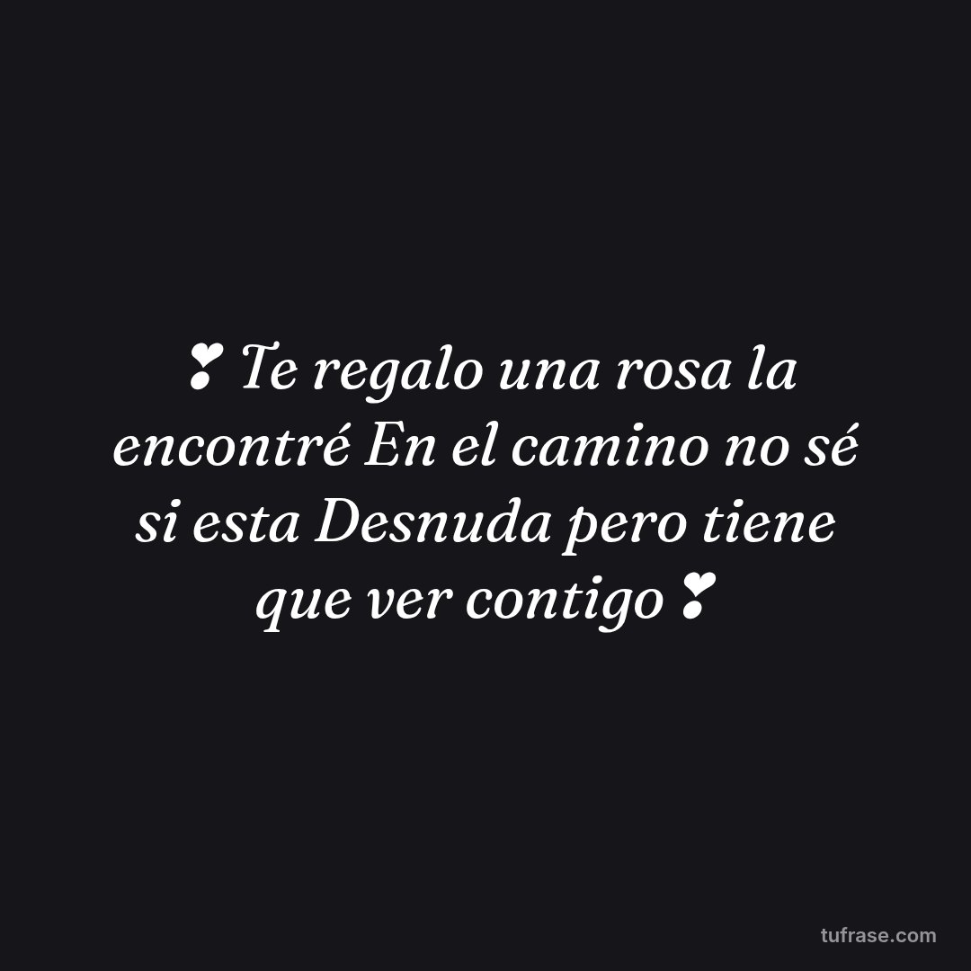 ❣ Te regalo una rosa la encontré En el camino no sé si esta Desnuda pero tiene que ver contigo❣
