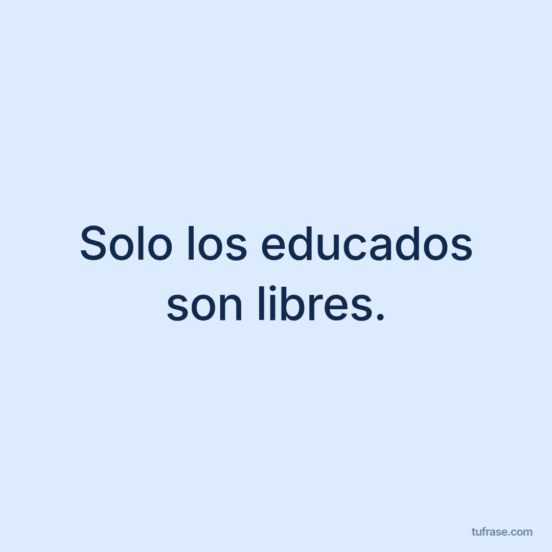 Solo los educados son libres.