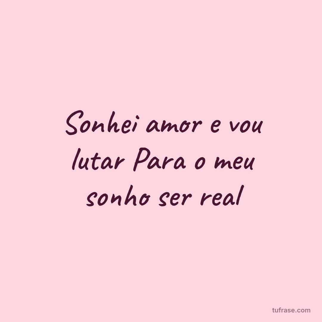 Sonhei amor e vou lutar Para o meu sonho ser real