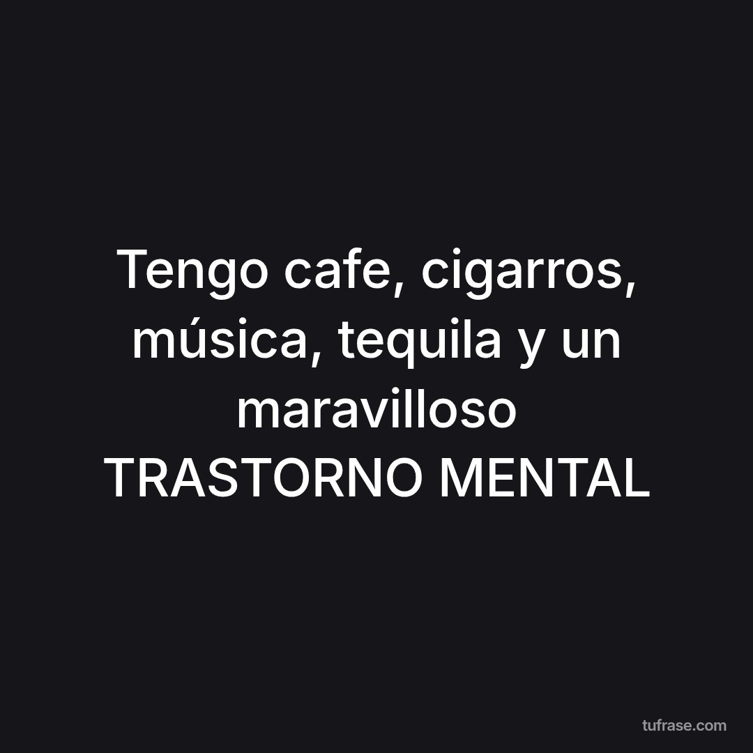 Tengo cafe, cigarros, música, tequila y un maravilloso TRASTORNO MENTAL