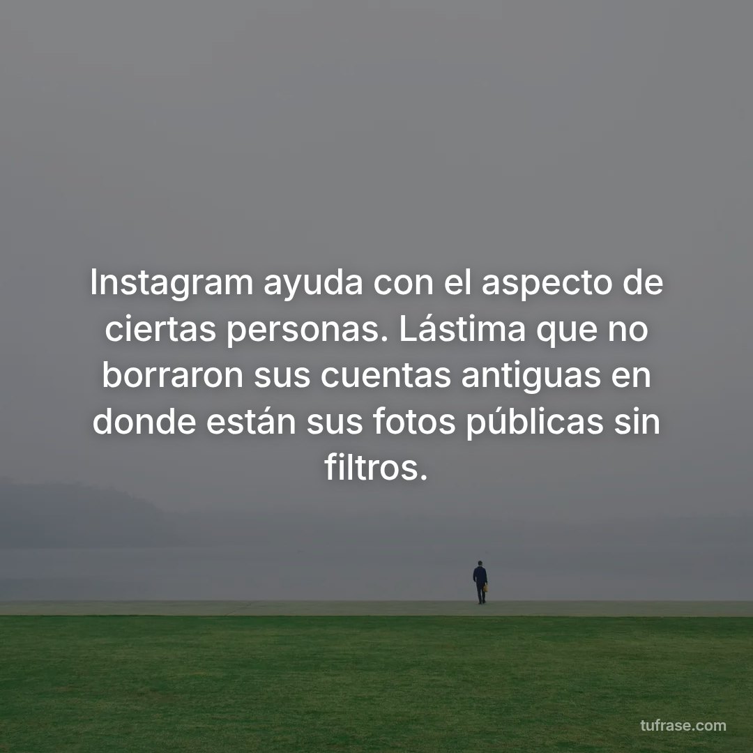 Instagram ayuda con el aspecto de ciertas personas. Lástima que no borraron sus cuentas antiguas en donde están sus fotos públicas sin filtros.